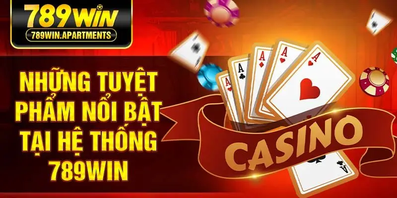 Những tuyệt phẩm nổi bật tại hệ thống 789Win